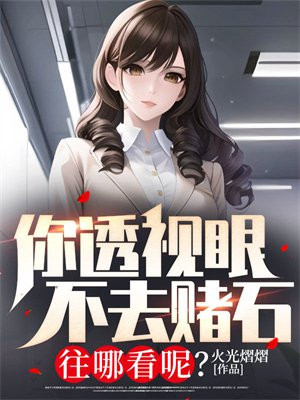 你透视眼不去赌石,往哪看呢?